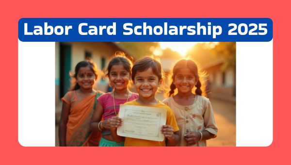 Labor Card Scholarship 2025 श्रमिकों के बच्चों के लिए खुशखबरी! अब मिलेगी 25000 रुपये की छात्रवृत्ति, जल्दी करो!